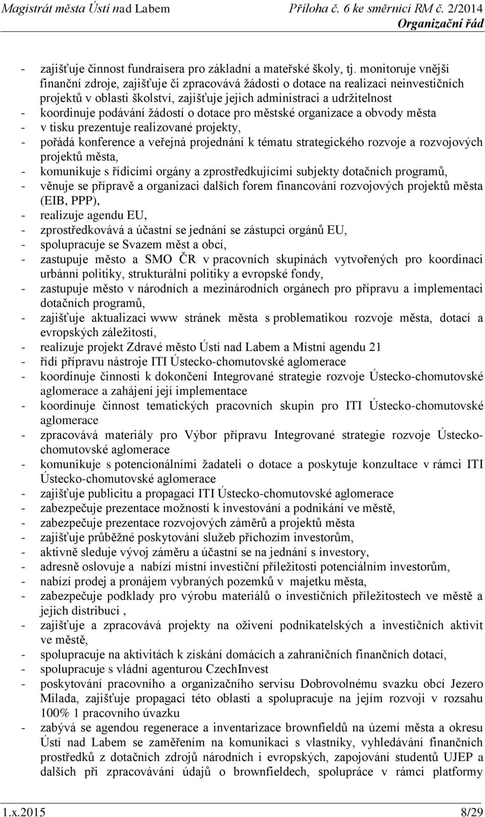 žádostí o dotace pro městské organizace a obvody města - v tisku prezentuje realizované projekty, - pořádá konference a veřejná projednání k tématu strategického rozvoje a rozvojových projektů města,