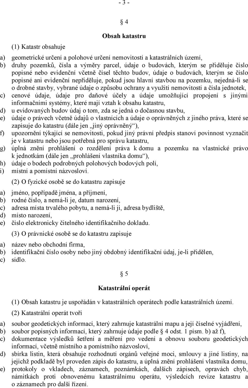 vybrané údaje o způsobu ochrany a využití nemovitostí a čísla jednotek, c) cenové údaje, údaje pro daňové účely a údaje umožňující propojení s jinými informačními systémy, které mají vztah k obsahu