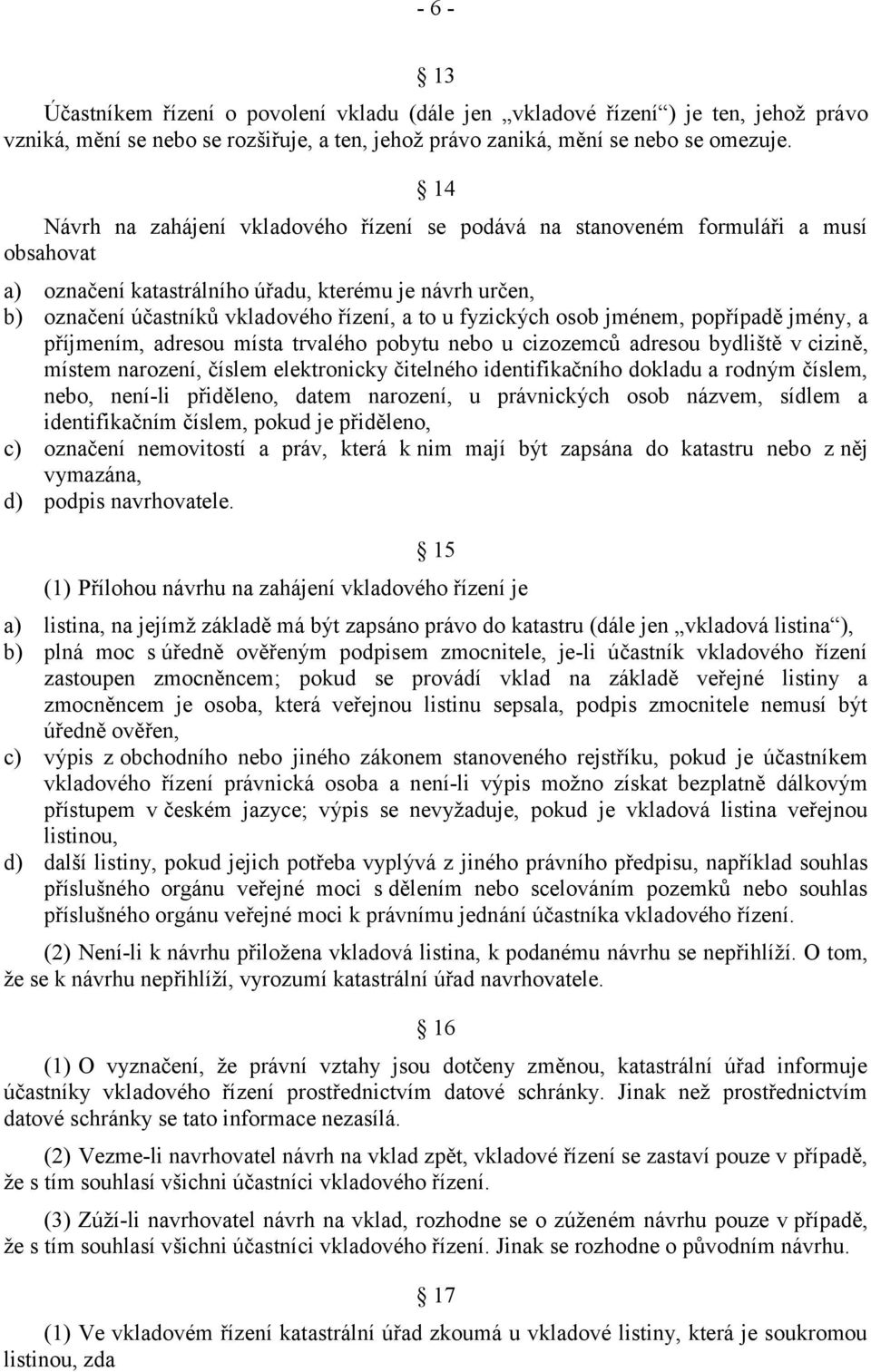 fyzických osob jménem, popřípadě jmény, a příjmením, adresou místa trvalého pobytu nebo u cizozemců adresou bydliště v cizině, místem narození, číslem elektronicky čitelného identifikačního dokladu a