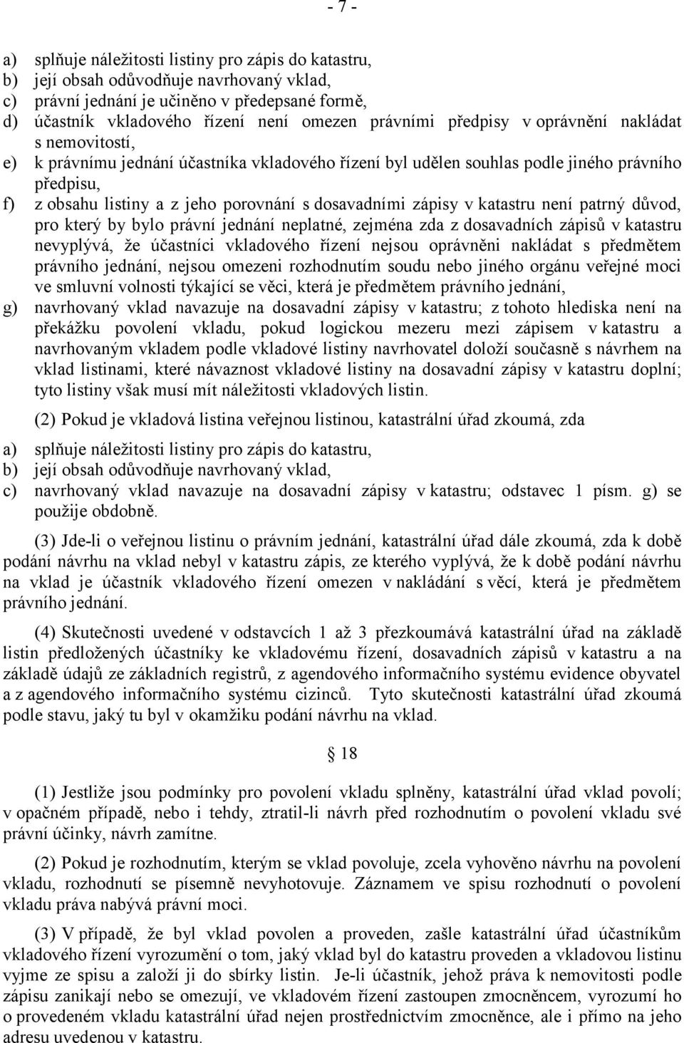 dosavadními zápisy v katastru není patrný důvod, pro který by bylo právní jednání neplatné, zejména zda z dosavadních zápisů v katastru nevyplývá, že účastníci vkladového řízení nejsou oprávněni