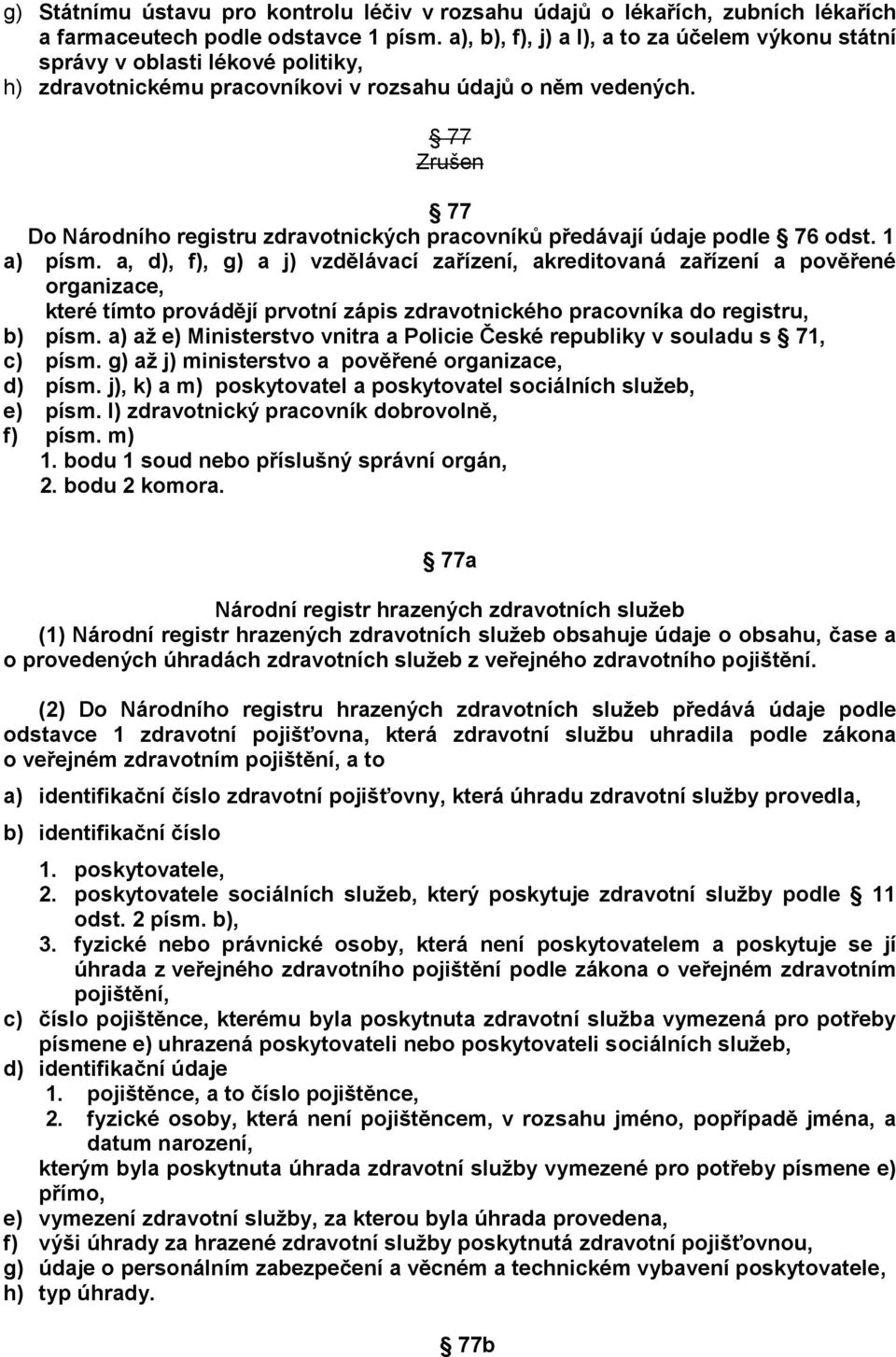 77 Zrušen 77 Do Národního registru zdravotnických pracovníků předávají údaje podle 76 odst. 1 a) písm.