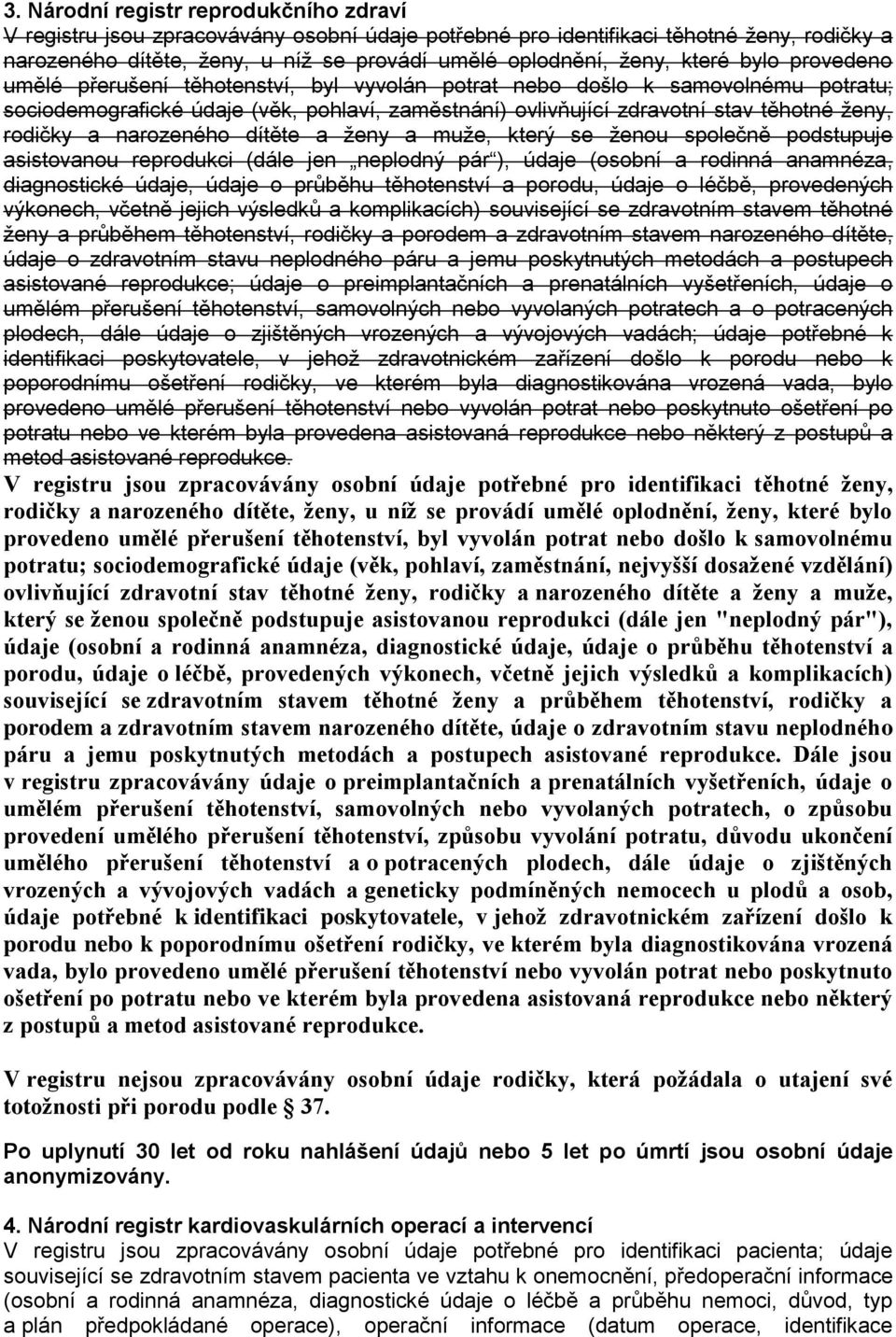 rodičky a narozeného dítěte a ženy a muže, který se ženou společně podstupuje asistovanou reprodukci (dále jen neplodný pár ), údaje (osobní a rodinná anamnéza, diagnostické údaje, údaje o průběhu