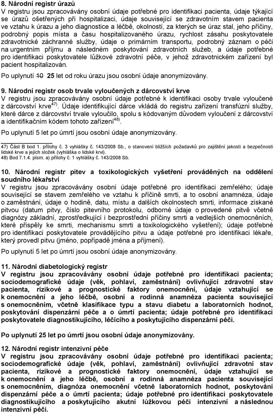 zdravotnické záchranné služby, údaje o primárním transportu, podrobný záznam o péči na urgentním příjmu a následném poskytování zdravotních služeb, a údaje potřebné pro identifikaci poskytovatele