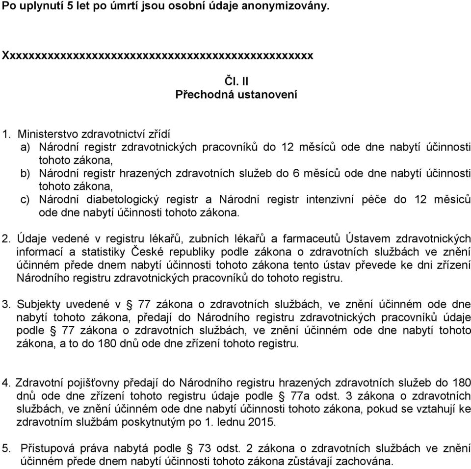 nabytí účinnosti tohoto zákona, c) Národní diabetologický registr a Národní registr intenzivní péče do 12 měsíců ode dne nabytí účinnosti tohoto zákona. 2.