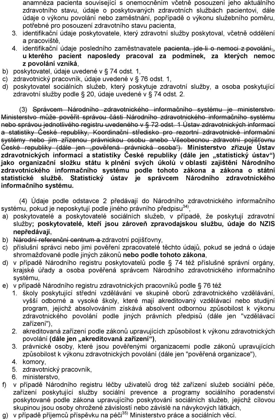 identifikační údaje posledního zaměstnavatele pacienta, jde-li o nemoci z povolání,, u kterého pacient naposledy pracoval za podmínek, za kterých nemoc z povolání vzniká, b) poskytovatel, údaje