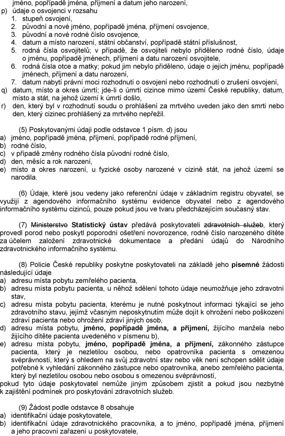 rodná čísla osvojitelů; v případě, že osvojiteli nebylo přiděleno rodné číslo, údaje o jménu, popřípadě jménech, příjmení a datu narození osvojitele, 6.