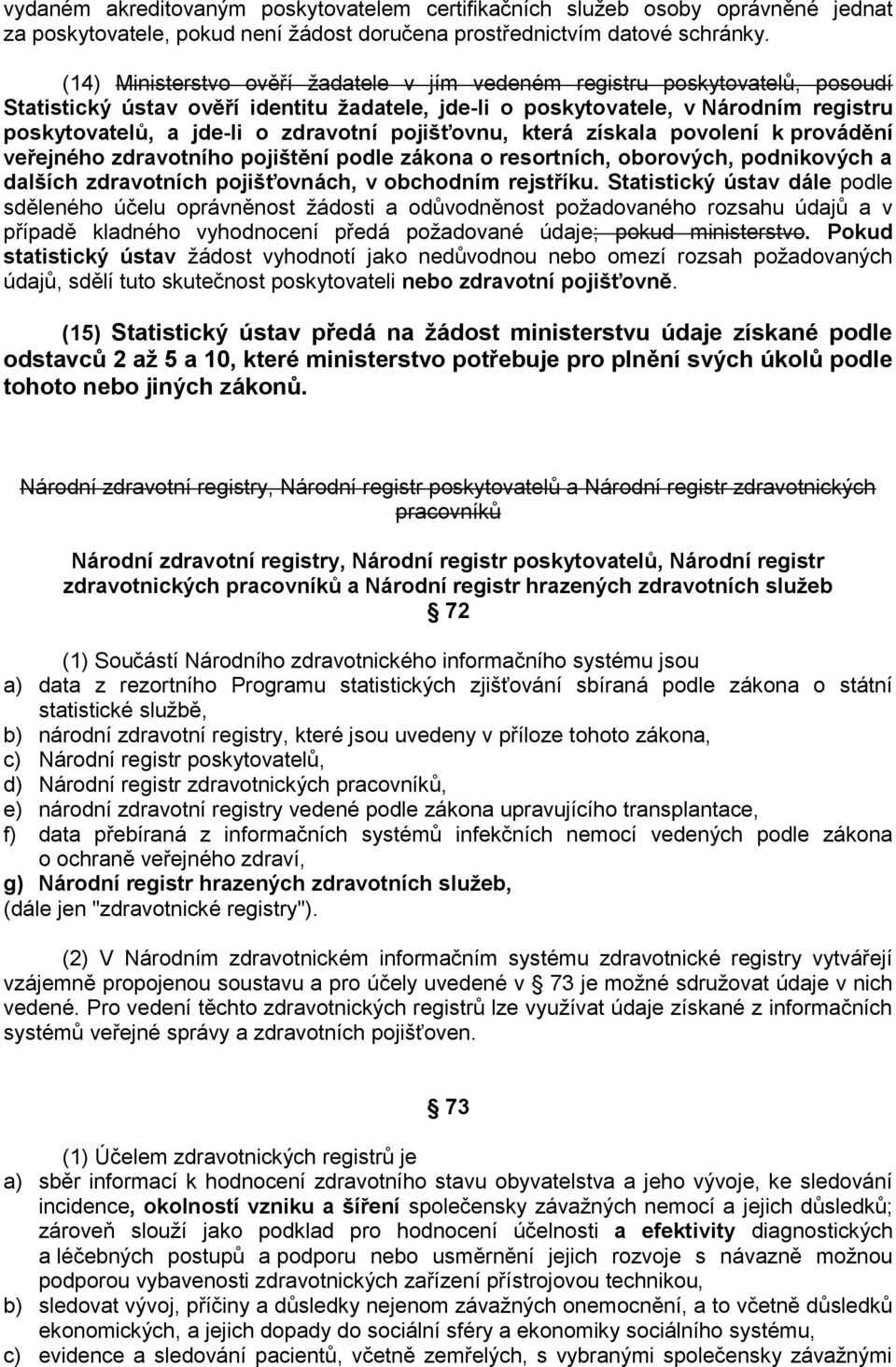 zdravotní pojišťovnu, která získala povolení k provádění veřejného zdravotního pojištění podle zákona o resortních, oborových, podnikových a dalších zdravotních pojišťovnách, v obchodním rejstříku.