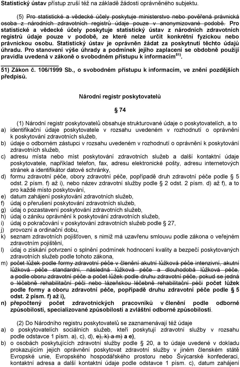 Pro statistické a vědecké účely poskytuje statistický ústav z národních zdravotních registrů údaje pouze v podobě, ze které nelze určit konkrétní fyzickou nebo právnickou osobu.