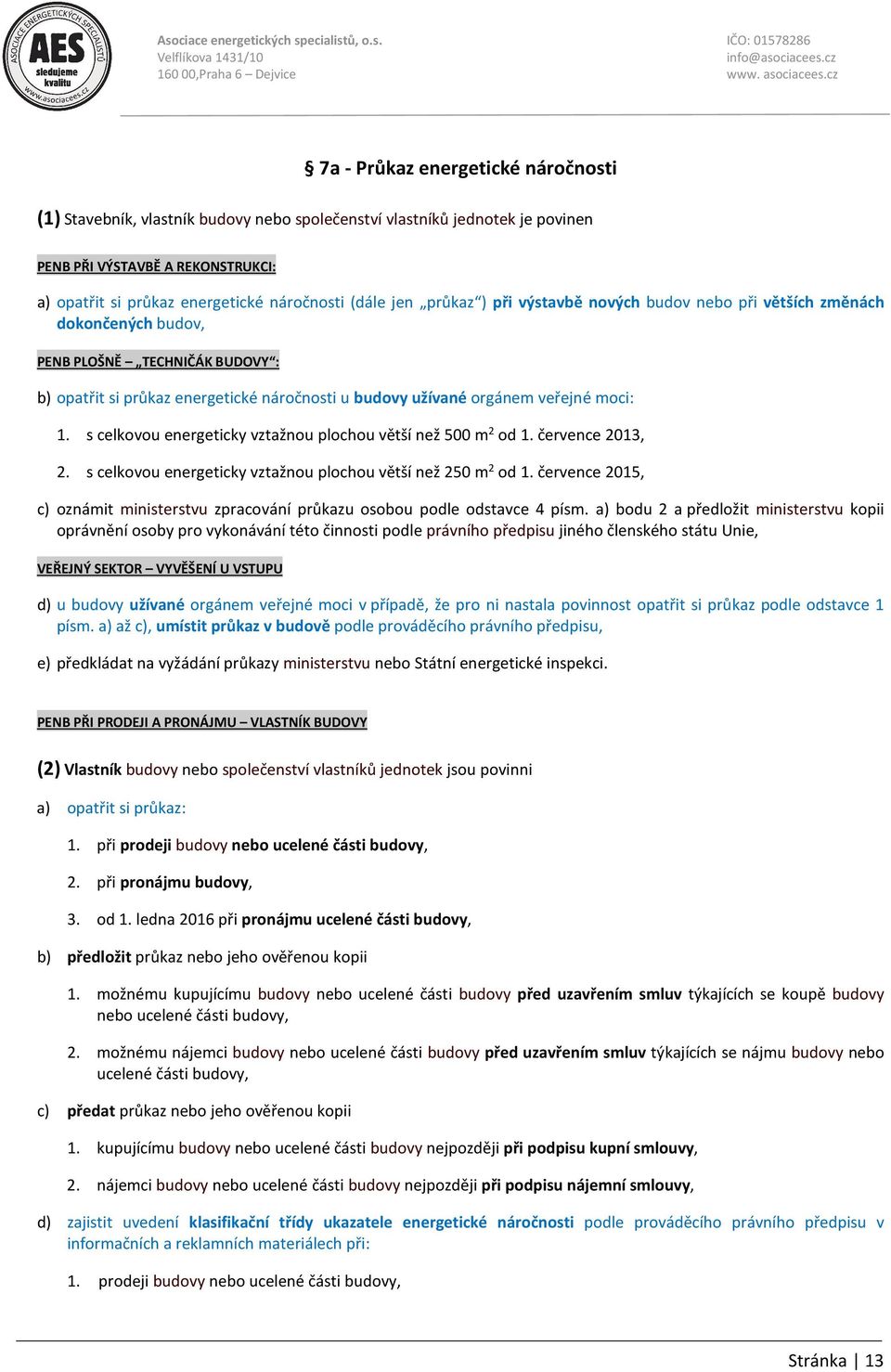 s celkovou energeticky vztažnou plochou větší než 500 m 2 od 1. července 2013, 2. s celkovou energeticky vztažnou plochou větší než 250 m 2 od 1.