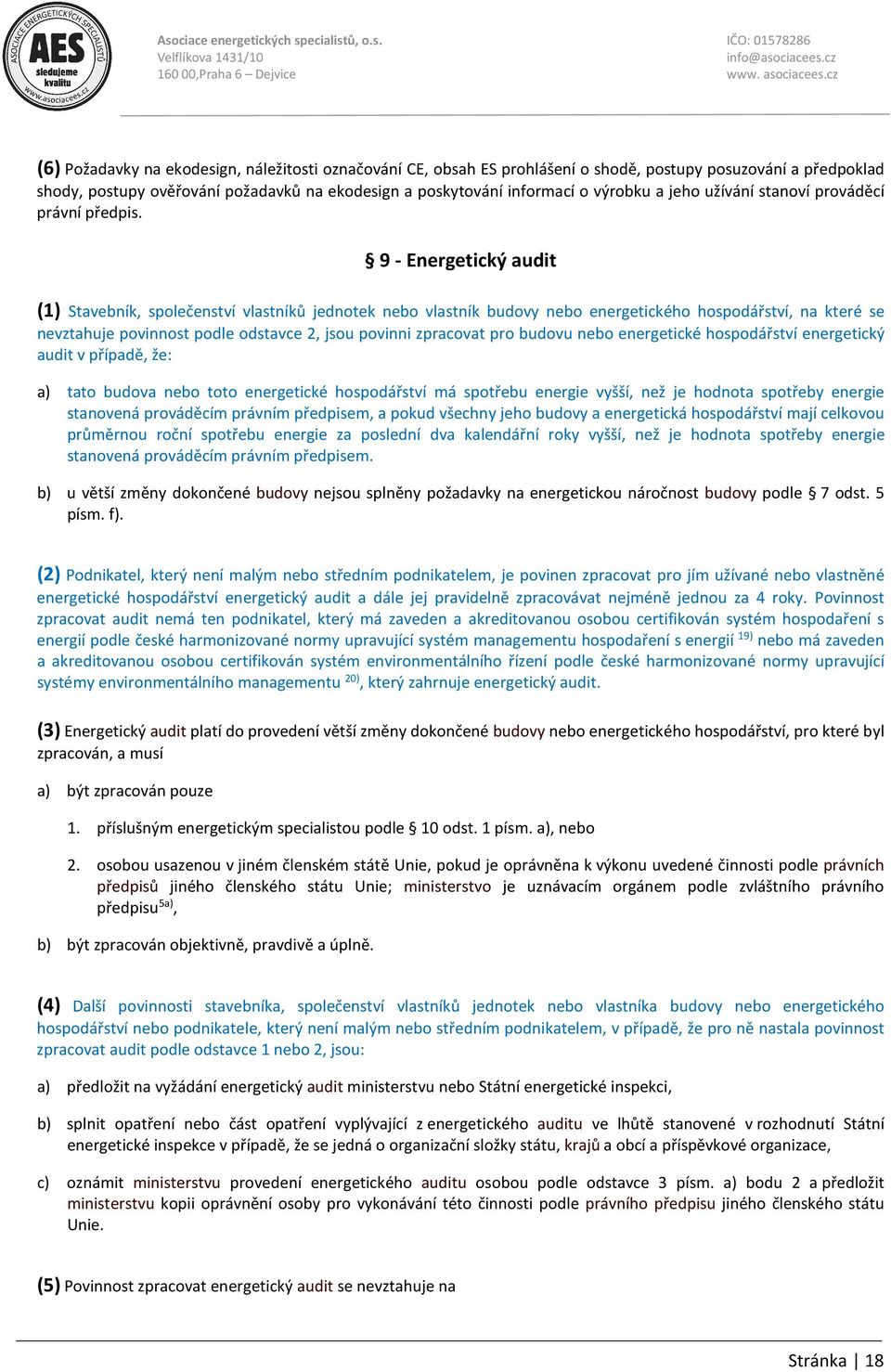 9 - Energetický audit (1) Stavebník, společenství vlastníků jednotek nebo vlastník budovy nebo energetického hospodářství, na které se nevztahuje povinnost podle odstavce 2, jsou povinni zpracovat