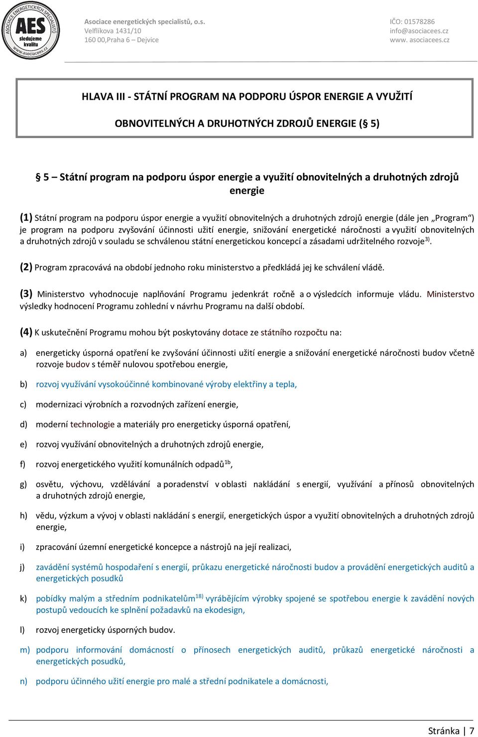 energetické náročnosti a využití obnovitelných a druhotných zdrojů v souladu se schválenou státní energetickou koncepcí a zásadami udržitelného rozvoje 3).