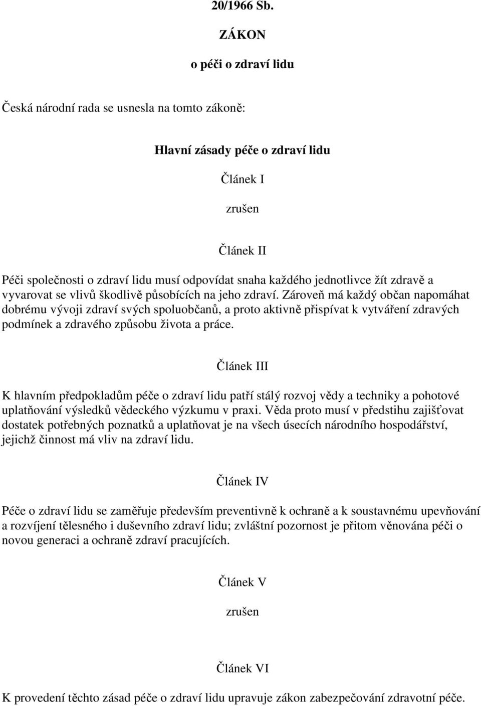 jednotlivce žít zdravě a vyvarovat se vlivů škodlivě působících na jeho zdraví.