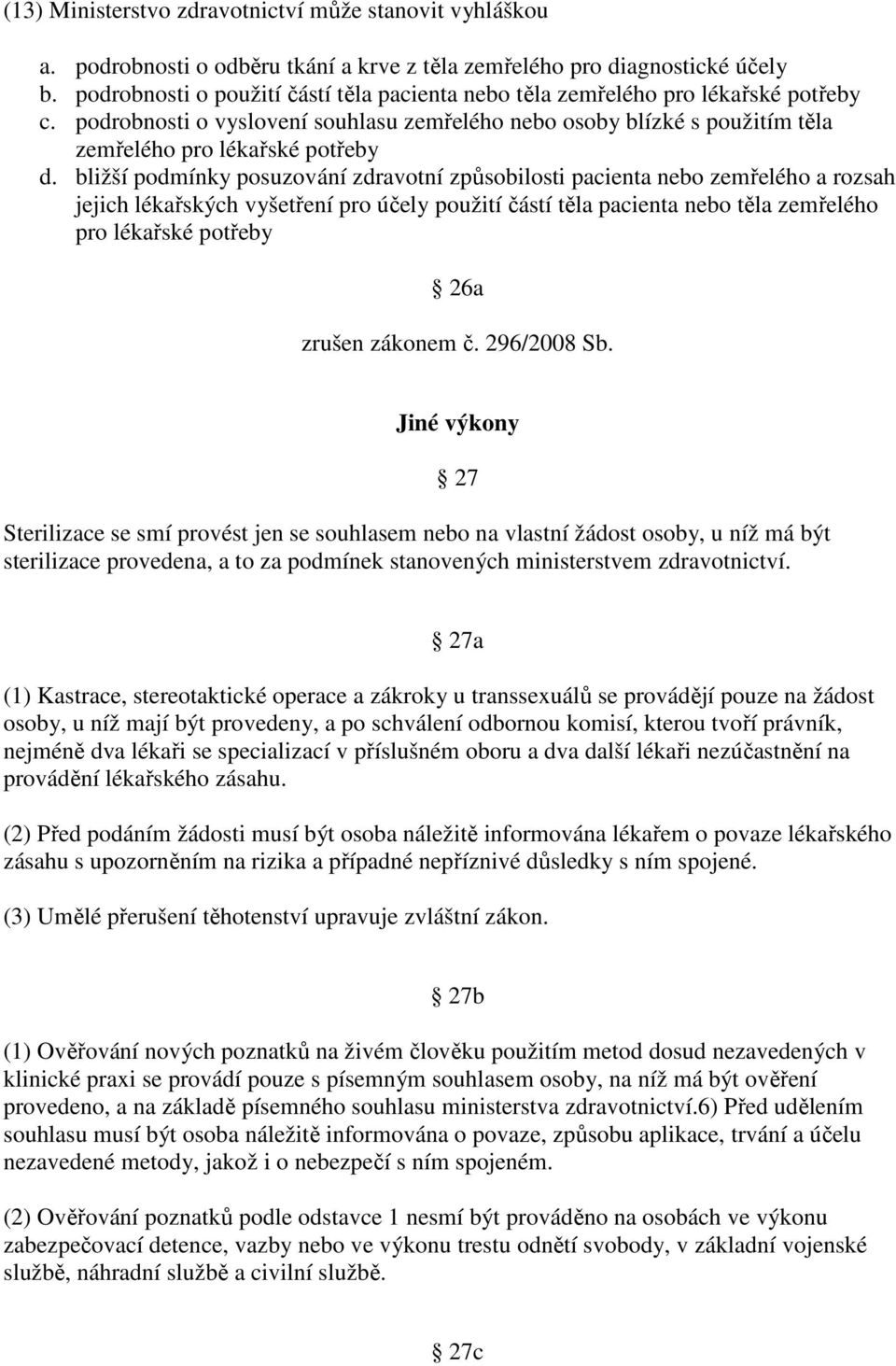 bližší podmínky posuzování zdravotní způsobilosti pacienta nebo zemřelého a rozsah jejich lékařských vyšetření pro účely použití částí těla pacienta nebo těla zemřelého pro lékařské potřeby 26a