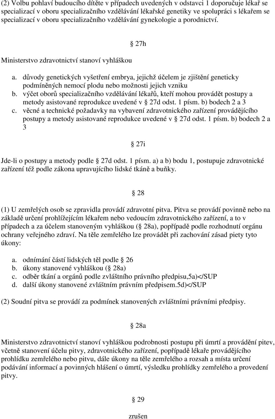 důvody genetických vyšetření embrya, jejichž účelem je zjištění geneticky podmíněných nemocí plodu nebo možnosti jejich vzniku b.