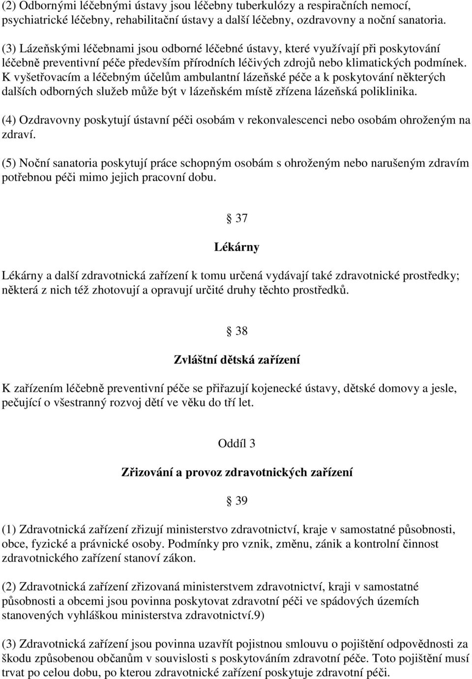 K vyšetřovacím a léčebným účelům ambulantní lázeňské péče a k poskytování některých dalších odborných služeb může být v lázeňském místě zřízena lázeňská poliklinika.