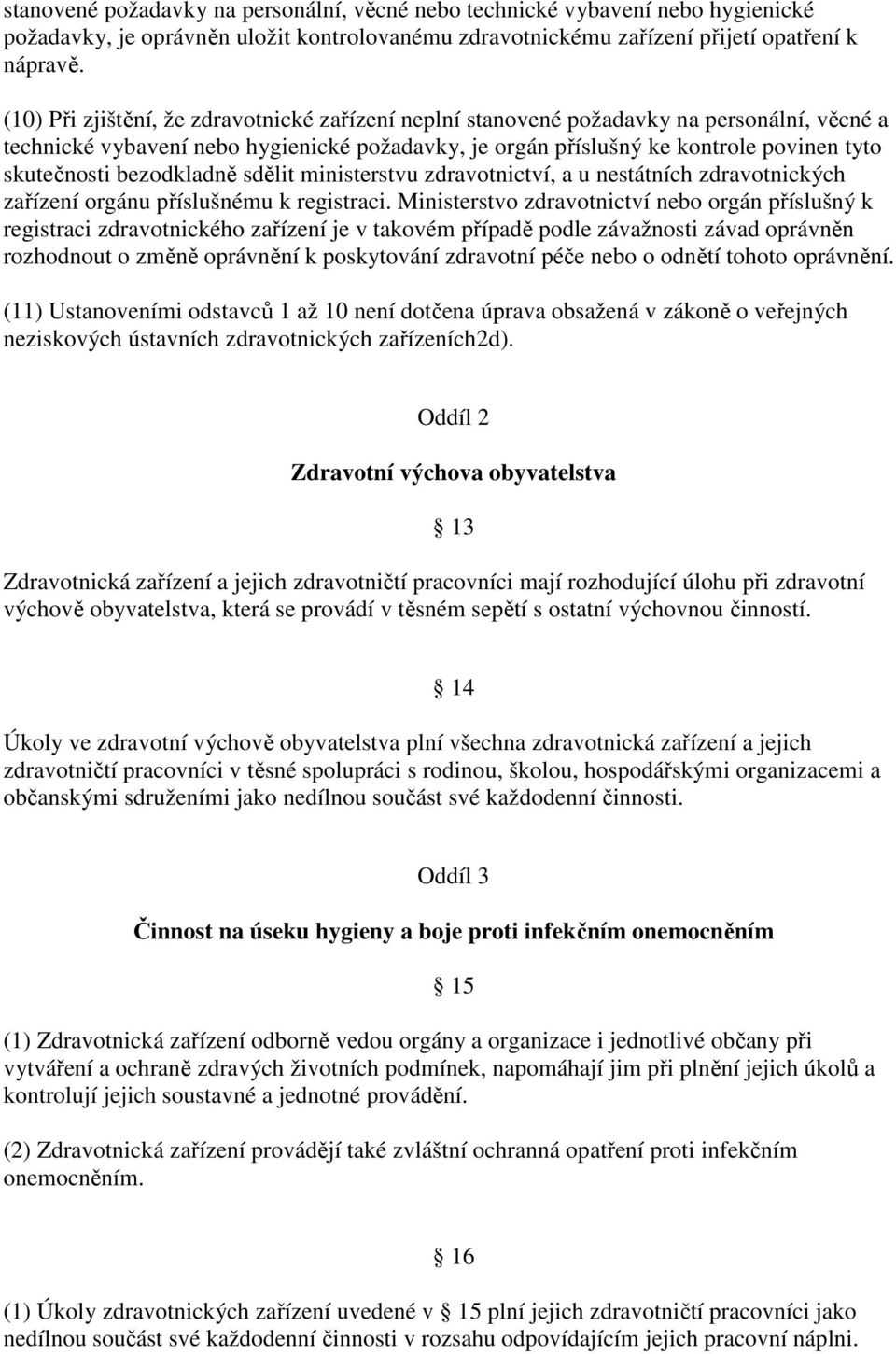 bezodkladně sdělit ministerstvu zdravotnictví, a u nestátních zdravotnických zařízení orgánu příslušnému k registraci.