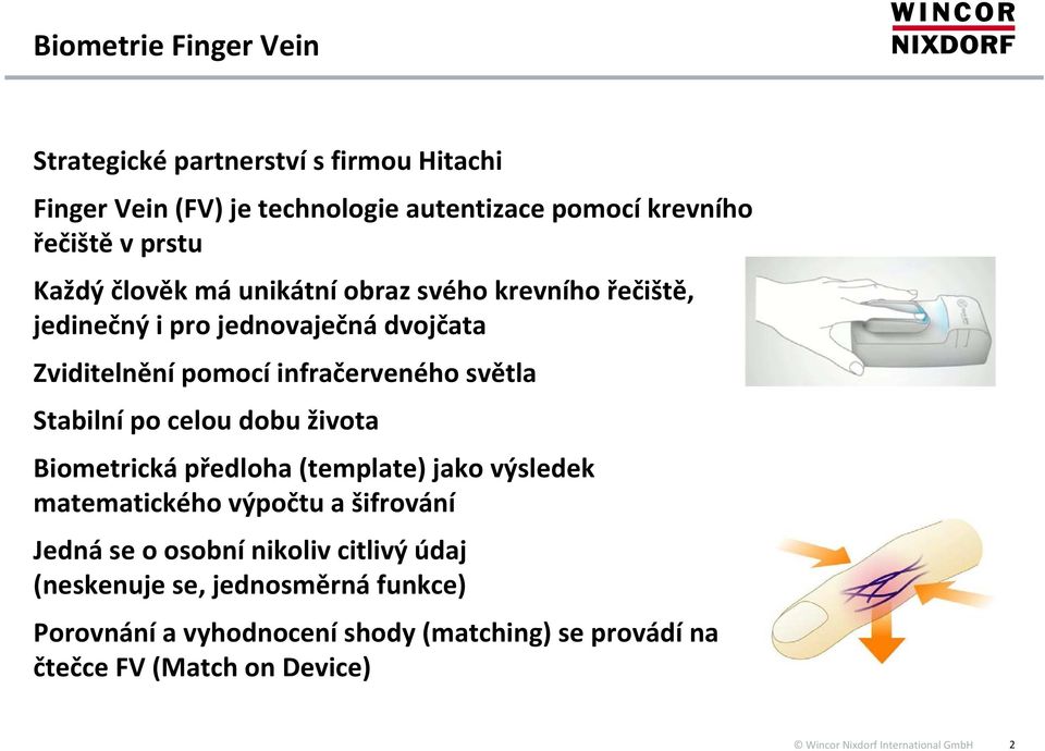 světla Stabilní po celou dobu života Biometrická předloha (template) jako výsledek matematického výpočtu a šifrování Jedná se o osobní