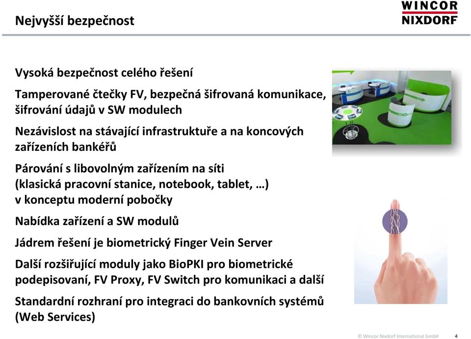 notebook, tablet, ) v konceptu moderní pobočky Nabídka zařízení a SW modulů Jádrem řešení je biometrický Finger Vein Server Další rozšiřující