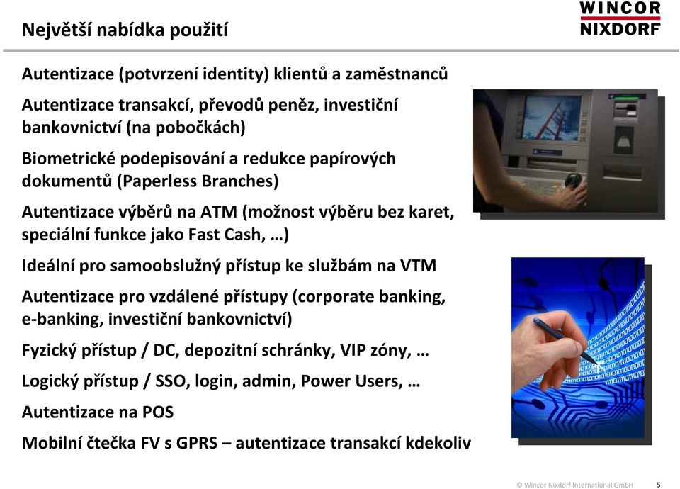 Cash, ) Ideální pro samoobslužný přístup ke službám na VTM Autentizace pro vzdálené přístupy (corporate banking, e banking, investiční bankovnictví) Fyzický