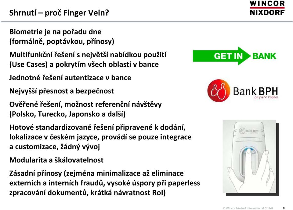 řešení autentizace v bance Nejvyšší přesnost a bezpečnost Ověřené řešení, možnost referenční návštěvy (Polsko, Turecko, Japonsko a další) Hotové