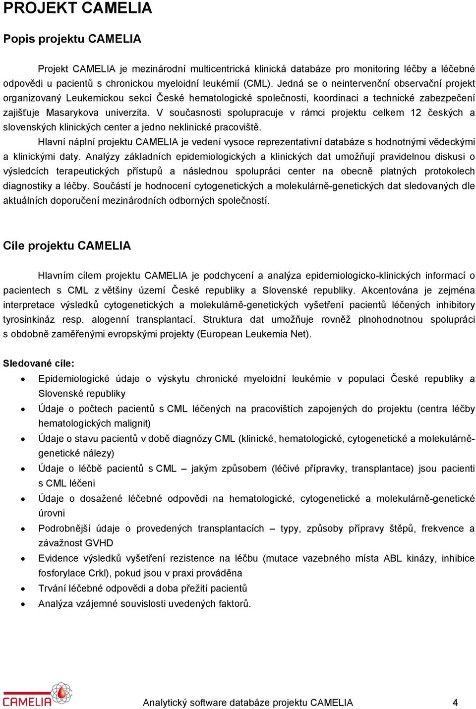 V současnosti spolupracuje v rámci projektu celkem 12 českých a slovenských klinických center a jedno neklinické pracoviště.