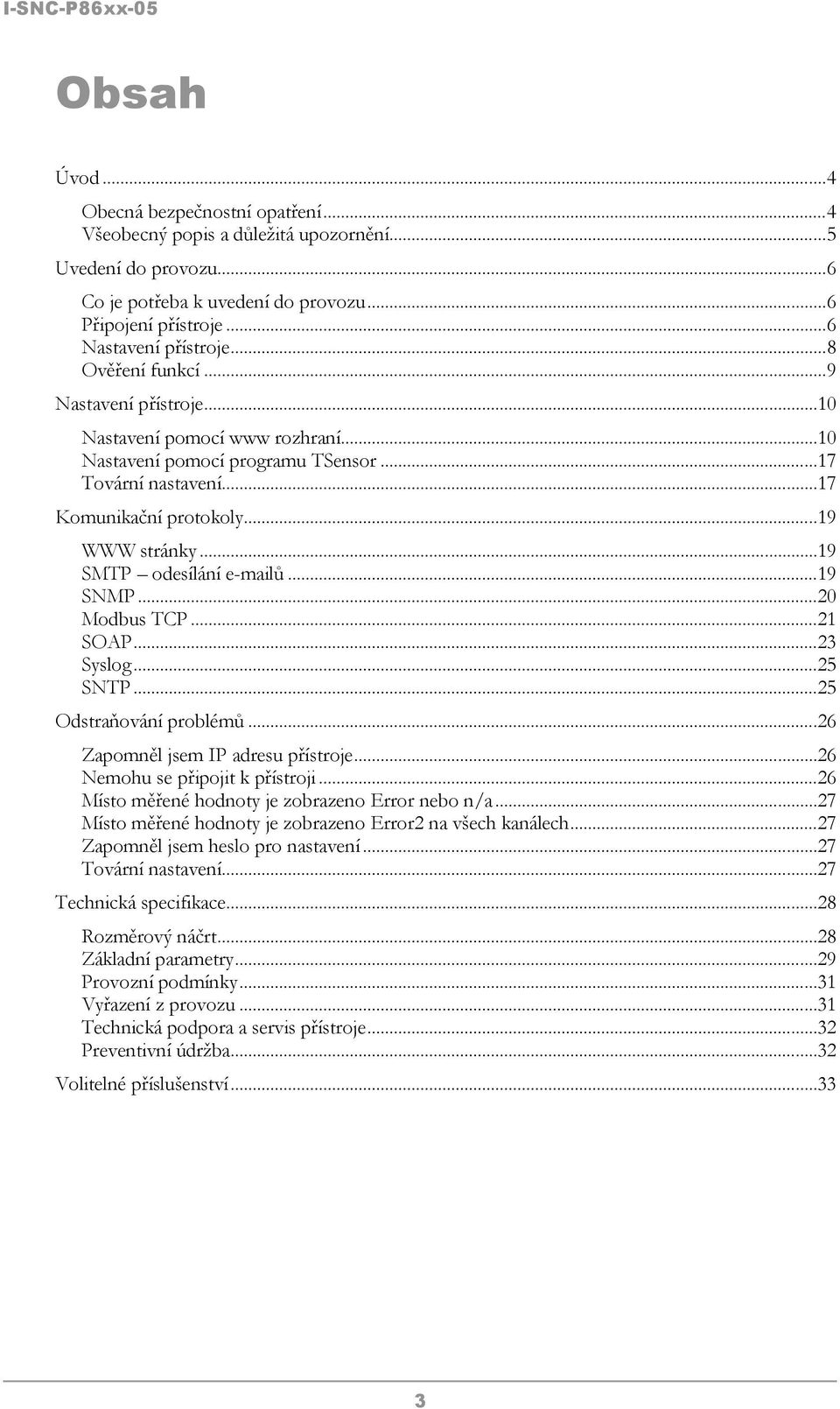 ..19 SMTP odesílání e-mailů...19 SNMP...20 Modbus TCP...21 SOAP...23 Syslog...25 SNTP...25 Odstraňování problémů...26 Zapomněl jsem IP adresu přístroje...26 Nemohu se připojit k přístroji.