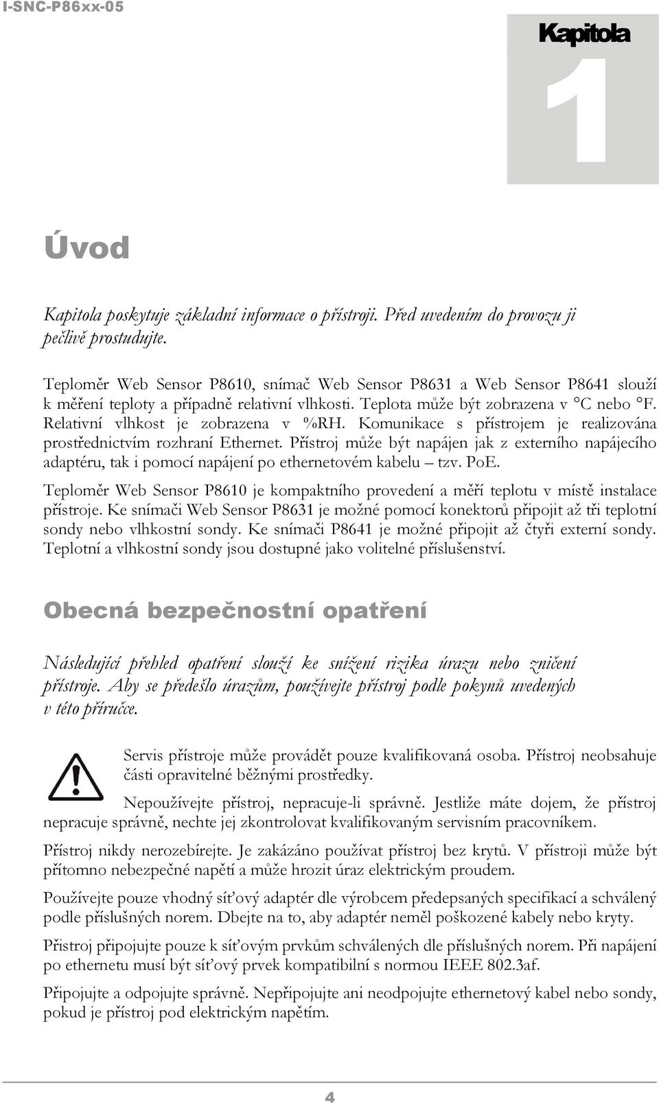 Relativní vlhkost je zobrazena v %RH. Komunikace s přístrojem je realizována prostřednictvím rozhraní Ethernet.