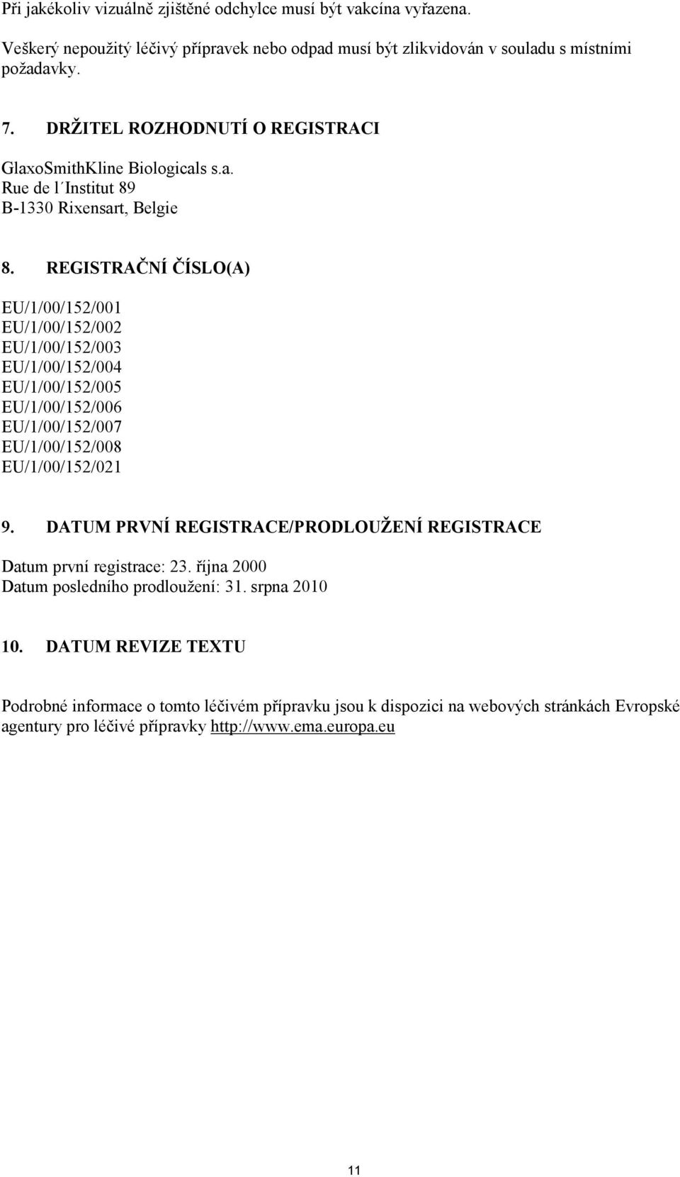 REGISTRAČNÍ ČÍSLO(A) EU/1/00/152/001 EU/1/00/152/002 EU/1/00/152/003 EU/1/00/152/004 EU/1/00/152/005 EU/1/00/152/006 EU/1/00/152/007 EU/1/00/152/008 EU/1/00/152/021 9.