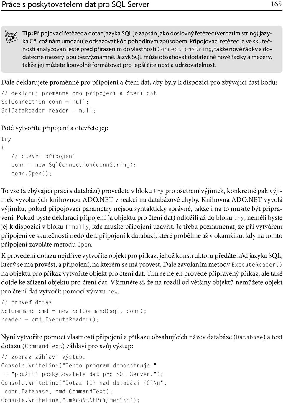 Jazyk SQL může obsahovat dodatečné nové řádky a mezery, takže jej můžete libovolně formátovat pro lepší čitelnost a udržovatelnost.