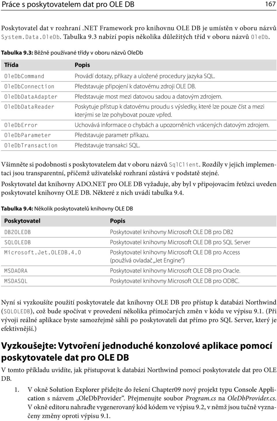 3: Běžně používané třídy v oboru názvů OleDb Třída OleDbCommand OleDbConnection OleDbDataAdapter OleDbDataReader OleDbError OleDbParameter OleDbTransaction Popis Provádí dotazy, příkazy a uložené