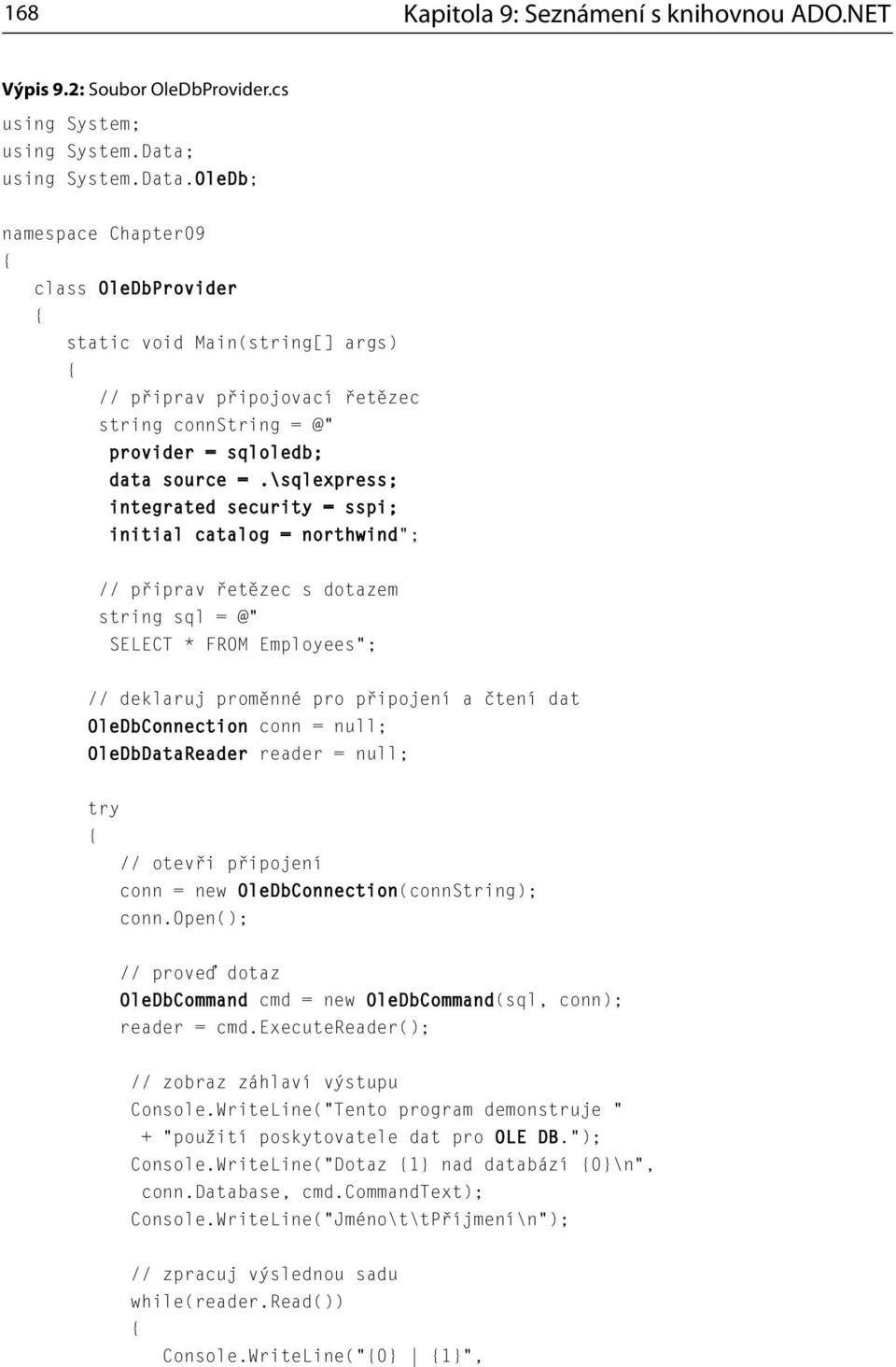 \sqlexpress; integrated security = sspi; initial catalog = northwind ; // připrav řetězec s dotazem string sql = @ SELECT * FROM Employees ; // deklaruj proměnné pro připojení a čtení dat