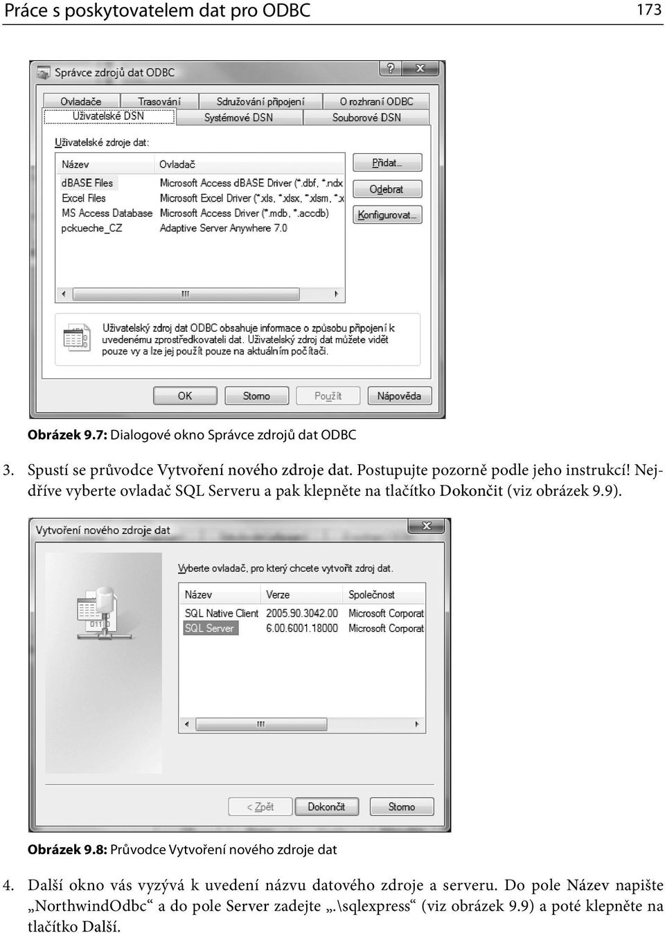 Nejdříve vyberte ovladač SQL Serveru a pak klepněte na tlačítko Dokončit (viz obrázek 9.9). Obrázek 9.