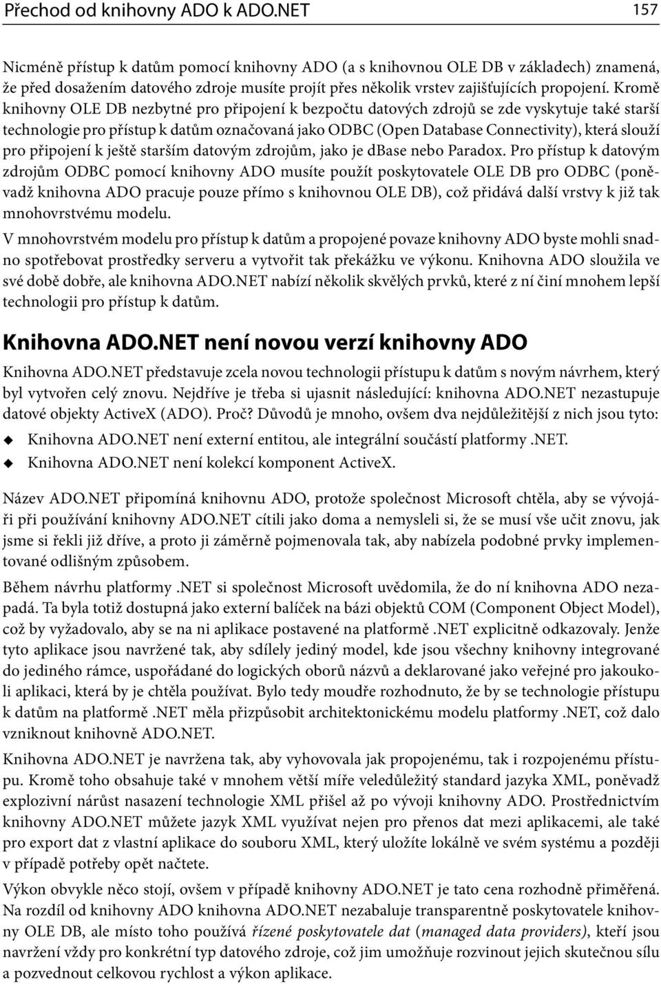 Kromě knihovny OLE DB nezbytné pro připojení k bezpočtu datových zdrojů se zde vyskytuje také starší technologie pro přístup k datům označovaná jako ODBC (Open Database Connectivity), která slouží