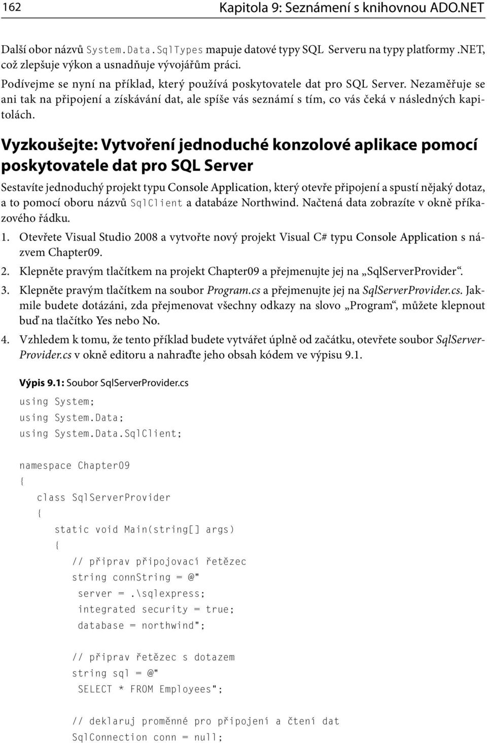 Vyzkoušejte: Vytvoření jednoduché konzolové aplikace pomocí poskytovatele dat pro SQL Server Sestavíte jednoduchý projekt typu Console Application, který otevře připojení a spustí nějaký dotaz, a to