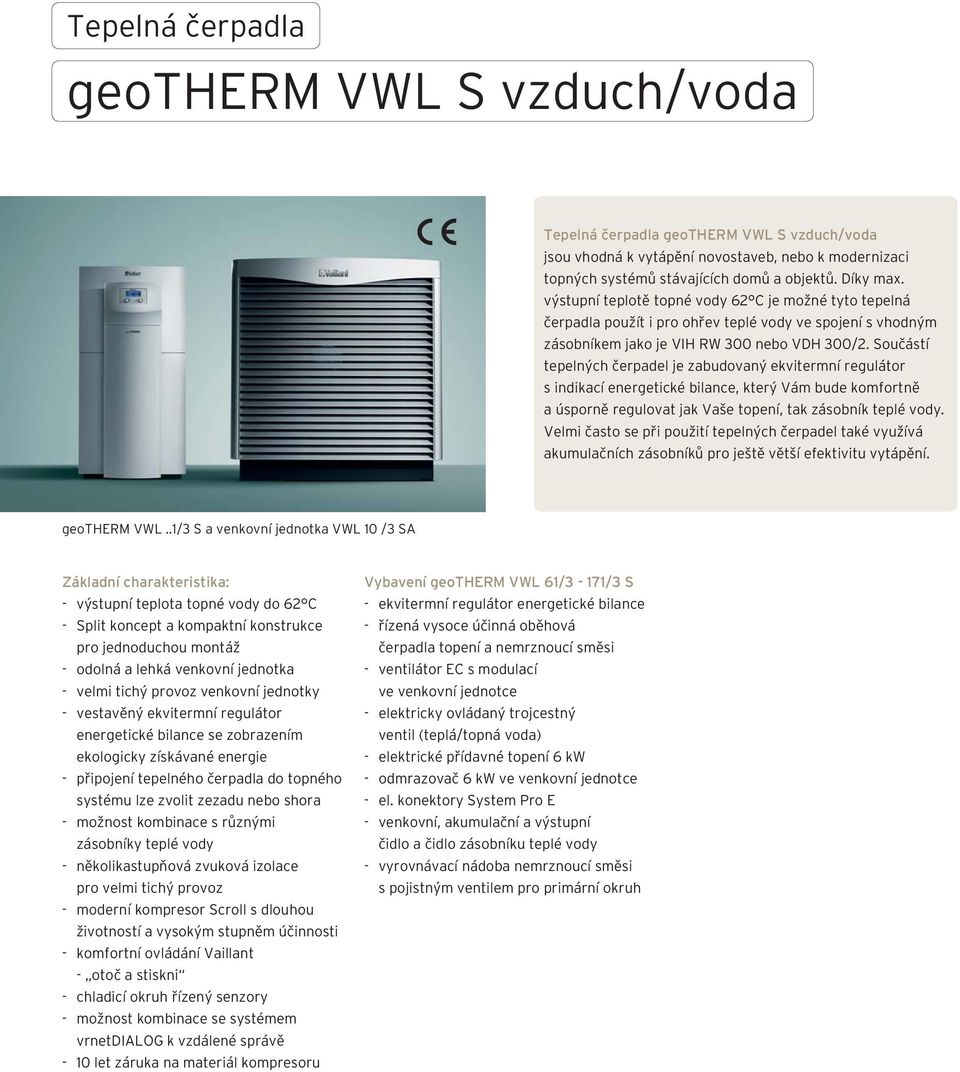 Součástí tepelných čerpadel je zabudovaný ekvitermní regulátor s indikací energetické bilance, který Vám bude komfortně a úsporně regulovat jak Vaše topení, tak zásobník teplé vody.