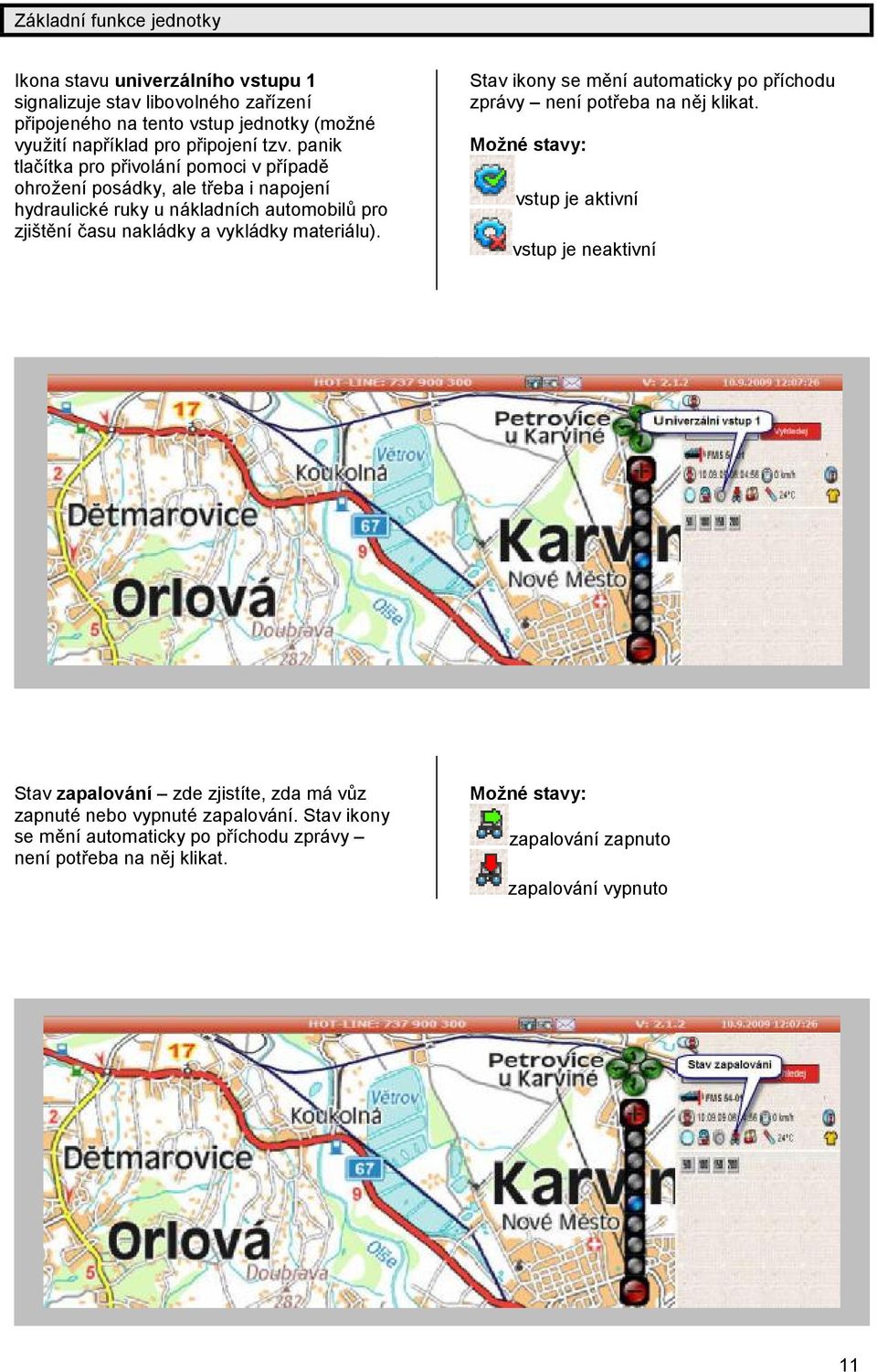 panik tlačítka pro přivolání pomoci v případě ohrož ení posádky, ale třeba i napojení hydraulické ruky u nákladních automobilů pro zjištění č asu nakládky a vykládky