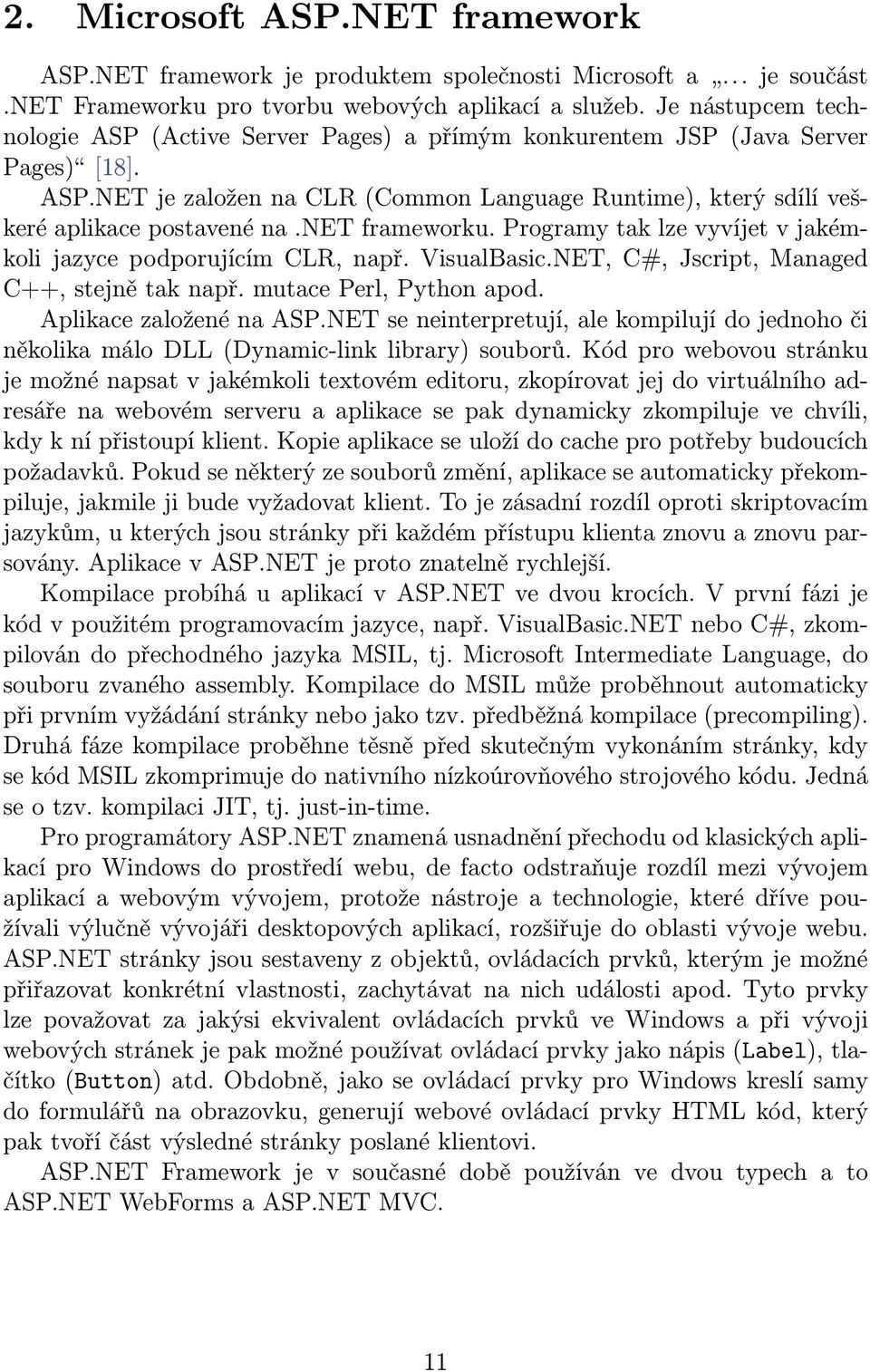 net frameworku. Programy tak lze vyvíjet v jakémkoli jazyce podporujícím CLR, např. VisualBasic.NET, C#, Jscript, Managed C++, stejně tak např. mutace Perl, Python apod. Aplikace založené na ASP.