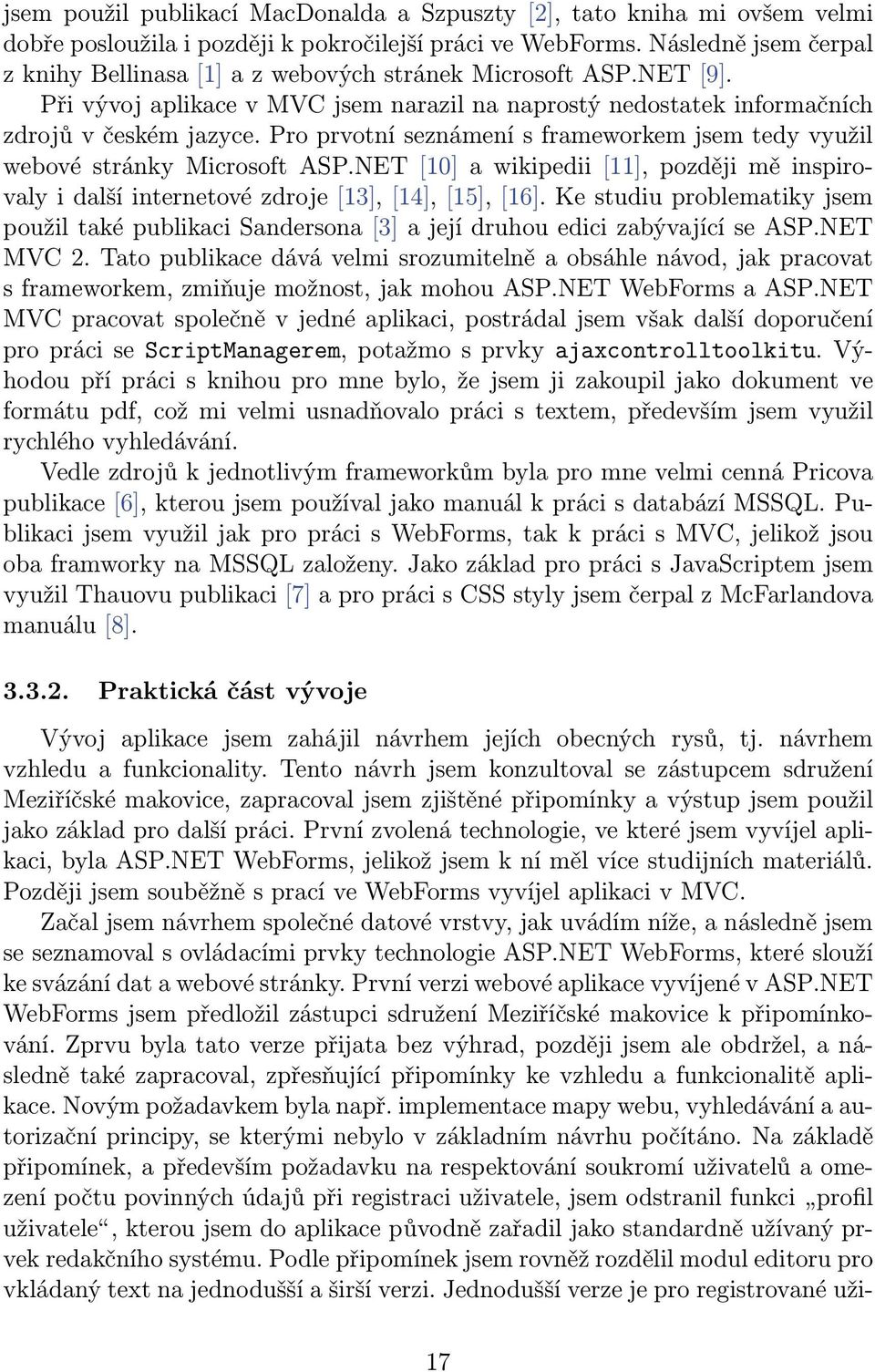 Pro prvotní seznámení s frameworkem jsem tedy využil webové stránky Microsoft ASP.NET [10] a wikipedii [11], později mě inspirovaly i další internetové zdroje [13], [14], [15], [16].