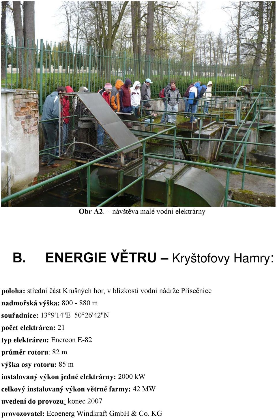 výška: 800-880 m souřadnice: 13 9'14''E 50 26'42''N počet elektráren: 21 typ elektráren: Enercon E-82 průměr rotoru: