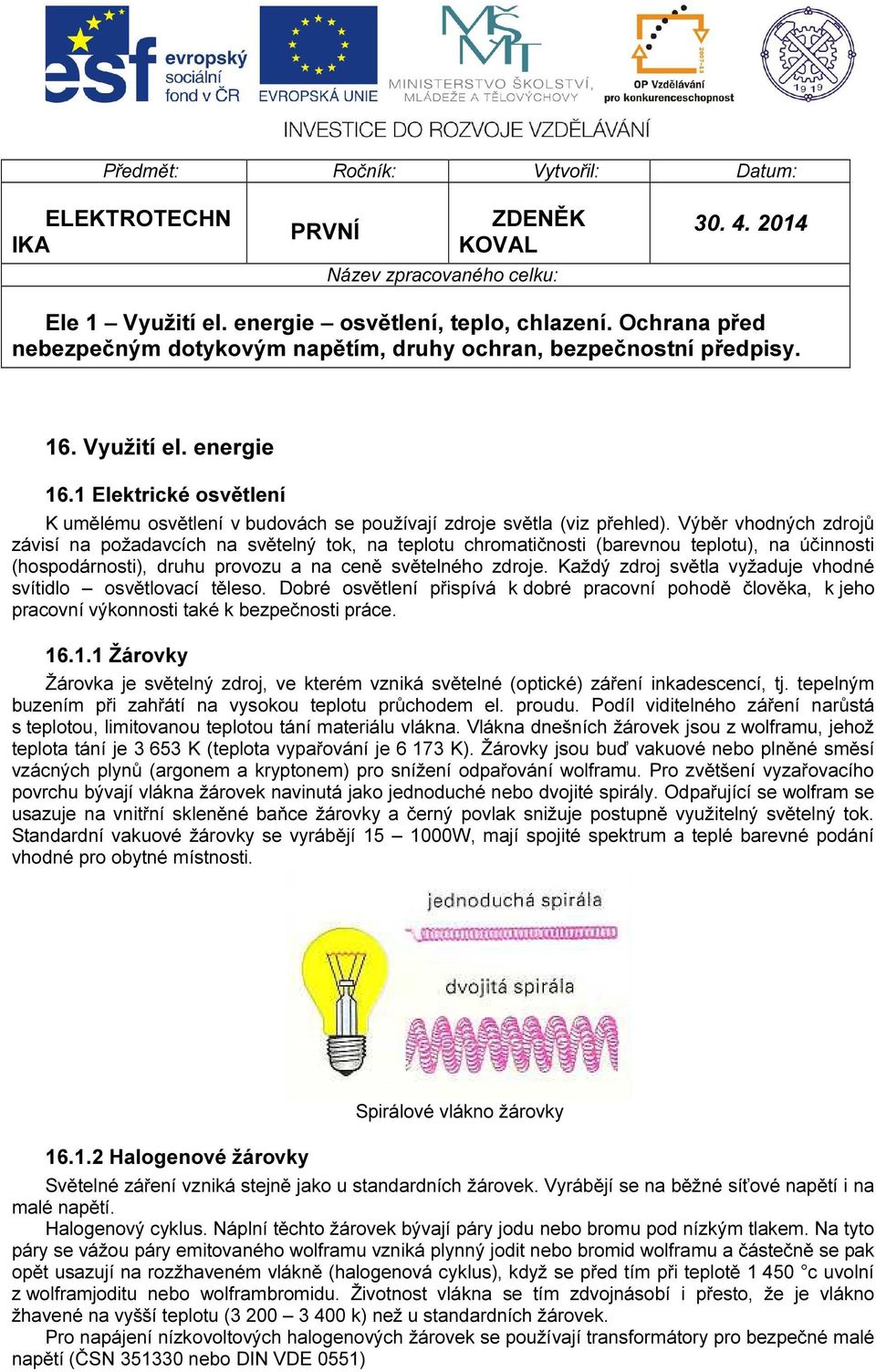 1 Elektrické osvětlení K umělému osvětlení v budovách se používají zdroje světla (viz přehled).