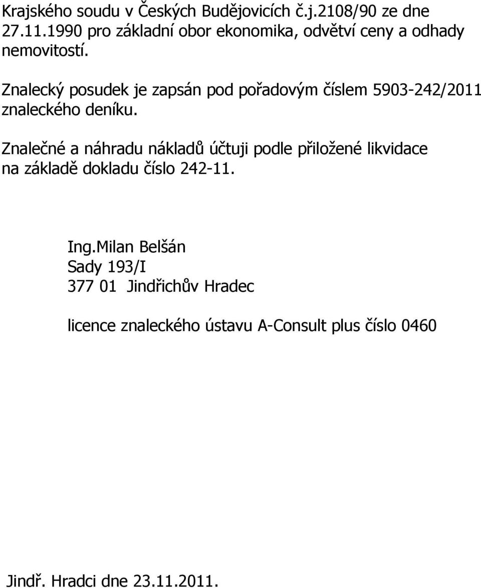 Znalecký posudek je zapsán pod pořadovým číslem 5903-242/2011 znaleckého deníku.