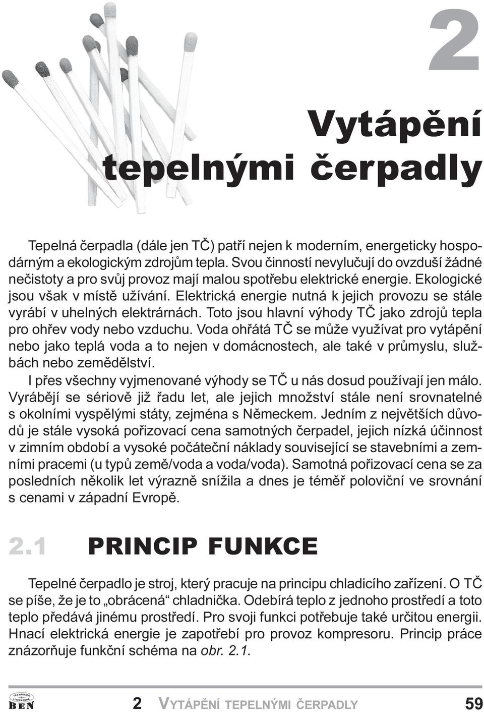 zdrojù tepla pro ohøev vody nebo vzduchu Voda ohøátá TÈ se mùže využívat pro vytápìní nebo jako teplá voda a to nejen v domácnostech, ale také v prùmyslu, službách nebo zemìdìlství I pøes všechny