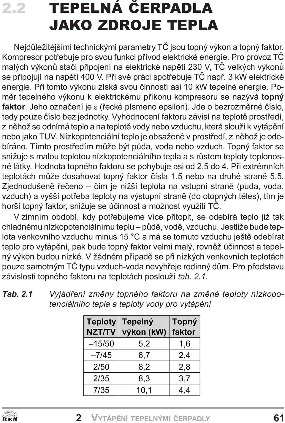 tepelné energie Pomìr tepelného výkonu k elektrickému pøíkonu kompresoru se nazývá topný faktor Jeho oznaèení je e (øecké písmeno epsilon) Jde o bezrozmìrné èíslo, tedy pouze èíslo bez jednotky