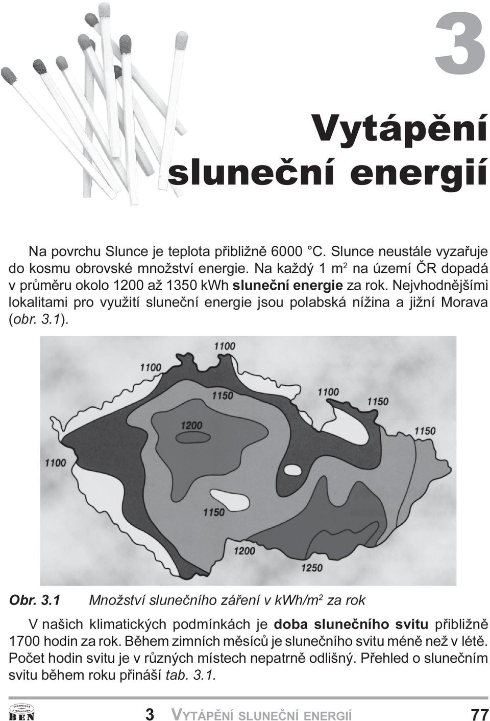 Obr 3 1 Množství sluneèního záøení v kwh/m 2 za rok V našich klimatických podmínkách je doba sluneèního svitu pøibližnì 1700 hodin za rok Bìhem zimních mìsícù je