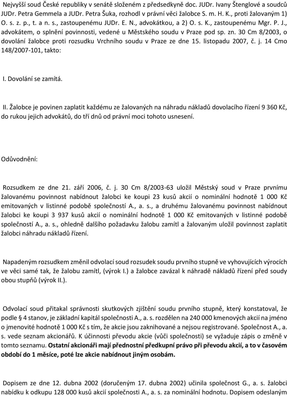 zn. 30 Cm 8/2003, o dovolání žalobce proti rozsudku Vrchního soudu v Praze ze dne 15. listopadu 2007, č. j. 14 Cmo 148/2007-101, takto: I. Dovolání se zamítá. II.