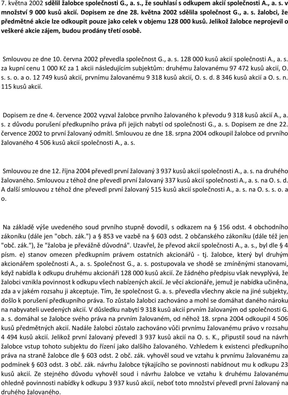 olečnost G., a. s. 128 000 kusů akcií společnosti A., a. s. za kupní cenu 1 000 Kč za 1 akcii následujícím subjektům: druhému žalovanému 97 472 kusů akcií, O. s. s. o. a o.