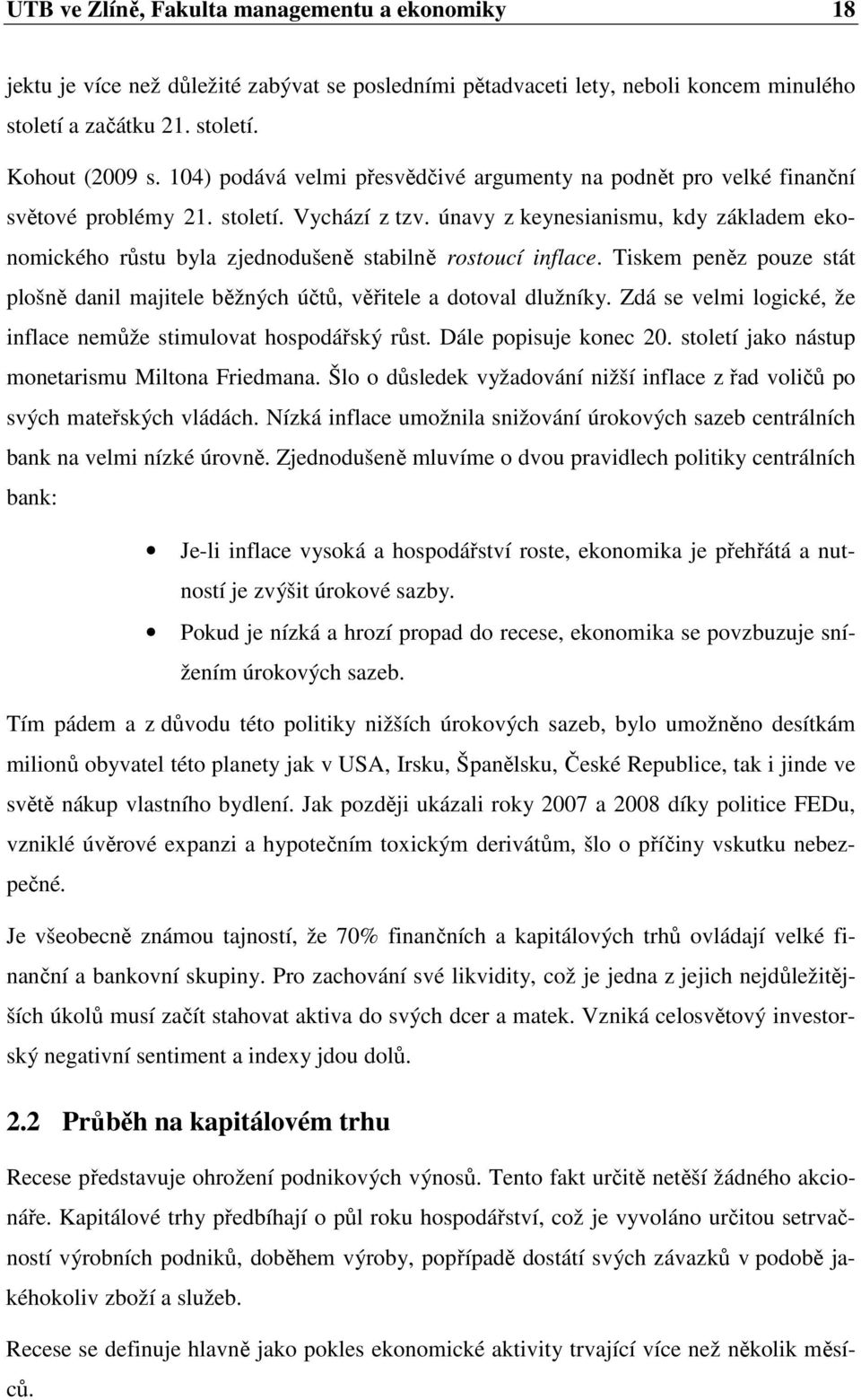 únavy z keynesianismu, kdy základem ekonomického růstu byla zjednodušeně stabilně rostoucí inflace. Tiskem peněz pouze stát plošně danil majitele běžných účtů, věřitele a dotoval dlužníky.