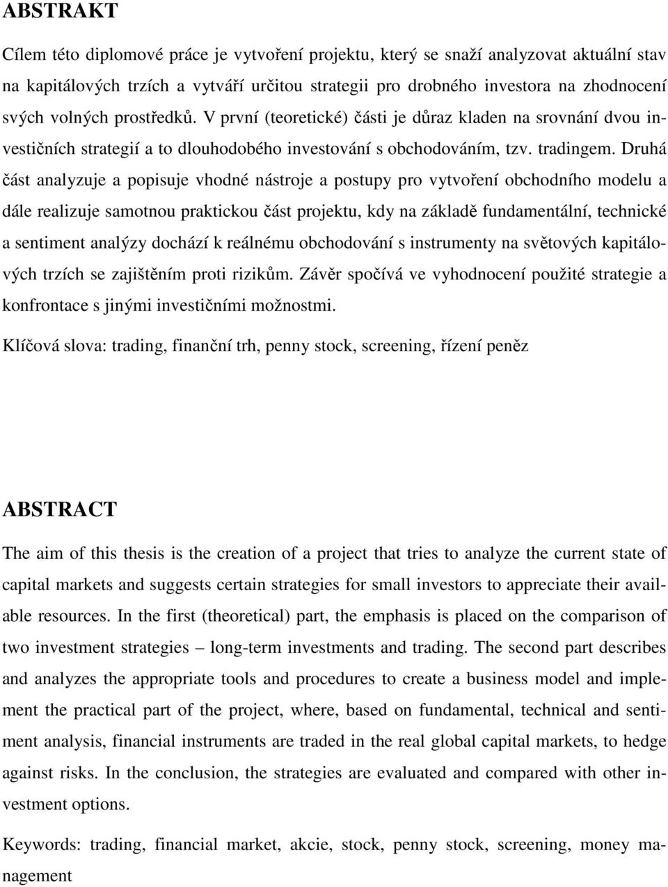 Druhá část analyzuje a popisuje vhodné nástroje a postupy pro vytvoření obchodního modelu a dále realizuje samotnou praktickou část projektu, kdy na základě fundamentální, technické a sentiment