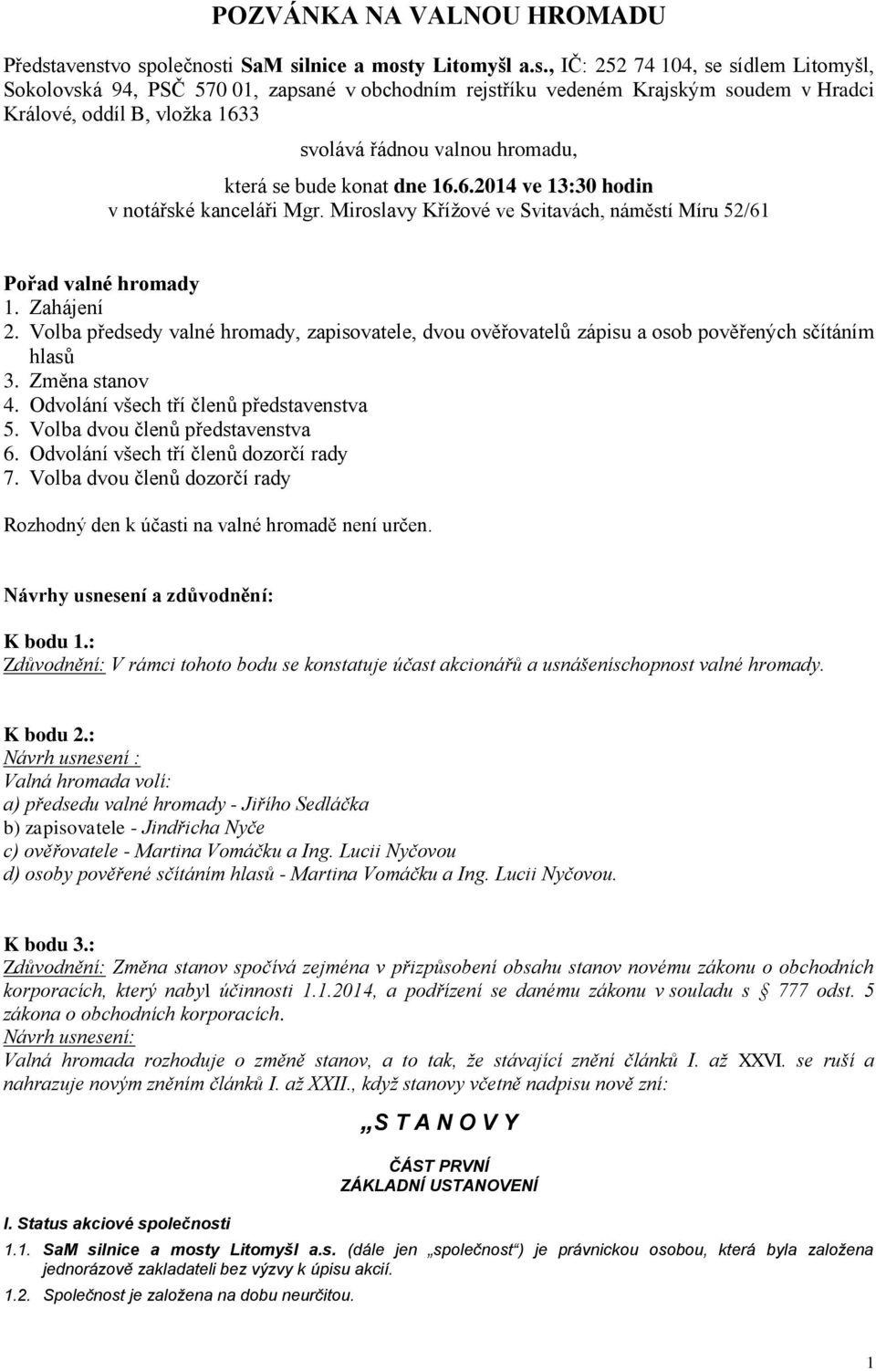 vo společnosti SaM silnice a mosty Litomyšl a.s., IČ: 252 74 104, se sídlem Litomyšl, Sokolovská 94, PSČ 570 01, zapsané v obchodním rejstříku vedeném Krajským soudem v Hradci Králové, oddíl B,