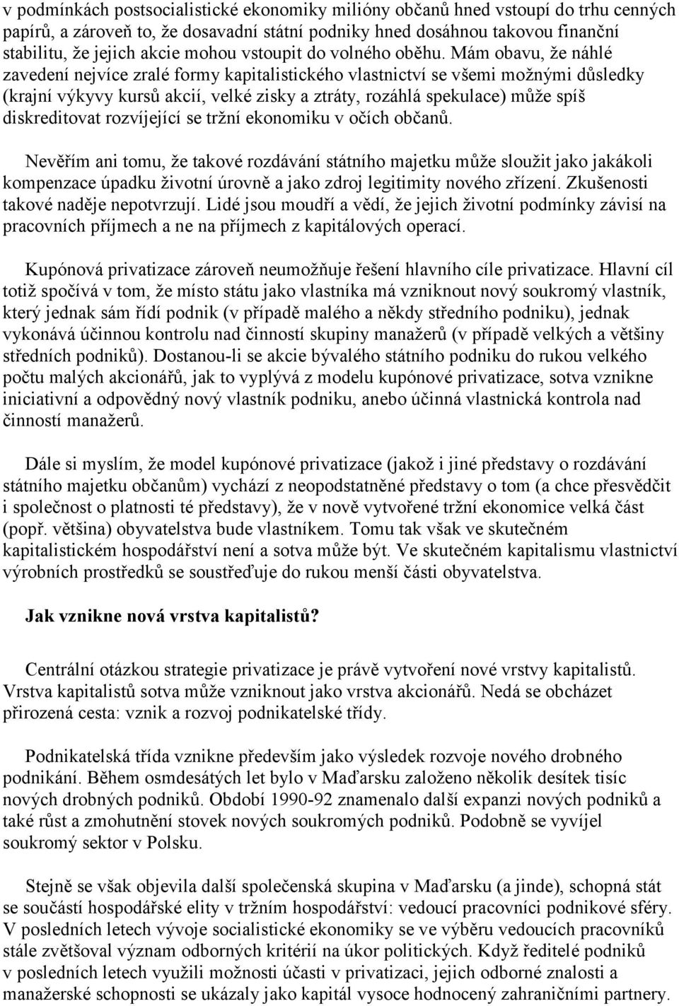 Mám obavu, že náhlé zavedení nejvíce zralé formy kapitalistického vlastnictví se všemi možnými důsledky (krajní výkyvy kursů akcií, velké zisky a ztráty, rozáhlá spekulace) může spíš diskreditovat